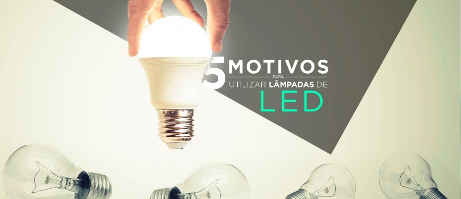 5 motivos para você utilizar lâmpadas de LED